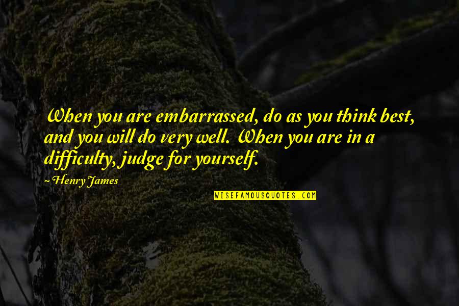 Do Not Be Embarrassed Quotes By Henry James: When you are embarrassed, do as you think