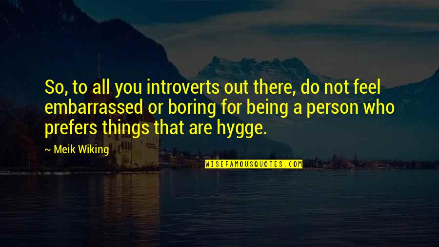 Do Not Be Embarrassed Quotes By Meik Wiking: So, to all you introverts out there, do