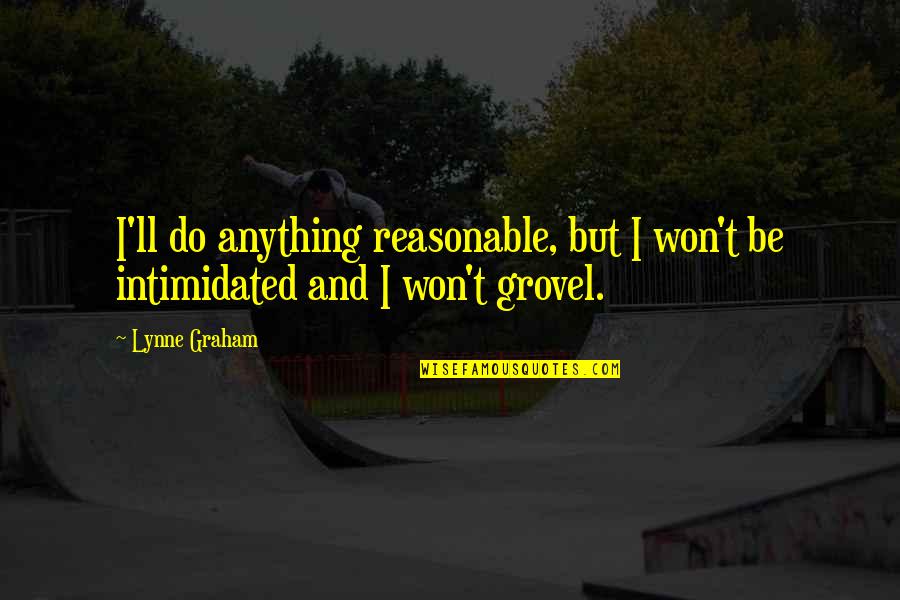 Do Not Be Intimidated Quotes By Lynne Graham: I'll do anything reasonable, but I won't be