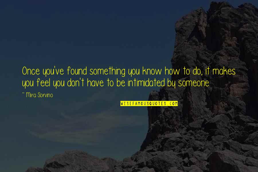 Do Not Be Intimidated Quotes By Mira Sorvino: Once you've found something you know how to