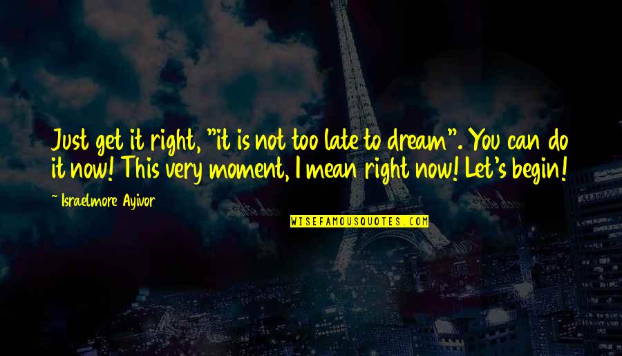 Do Not Be Late Quotes By Israelmore Ayivor: Just get it right, "it is not too