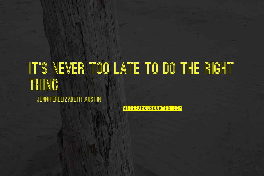 Do Not Be Late Quotes By JenniferElizabeth Austin: It's never too late to do the right