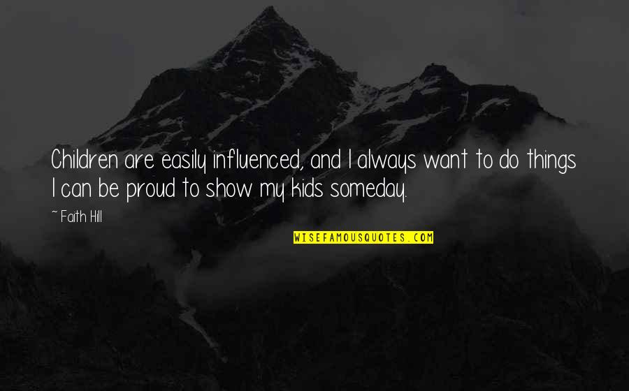 Do Not Be Proud Quotes By Faith Hill: Children are easily influenced, and I always want