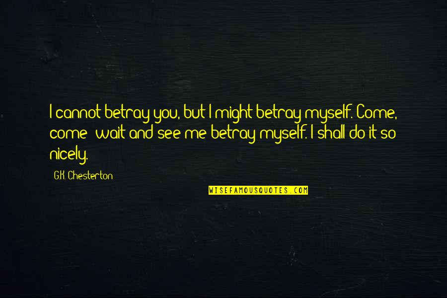 Do Not Betray Me Quotes By G.K. Chesterton: I cannot betray you, but I might betray