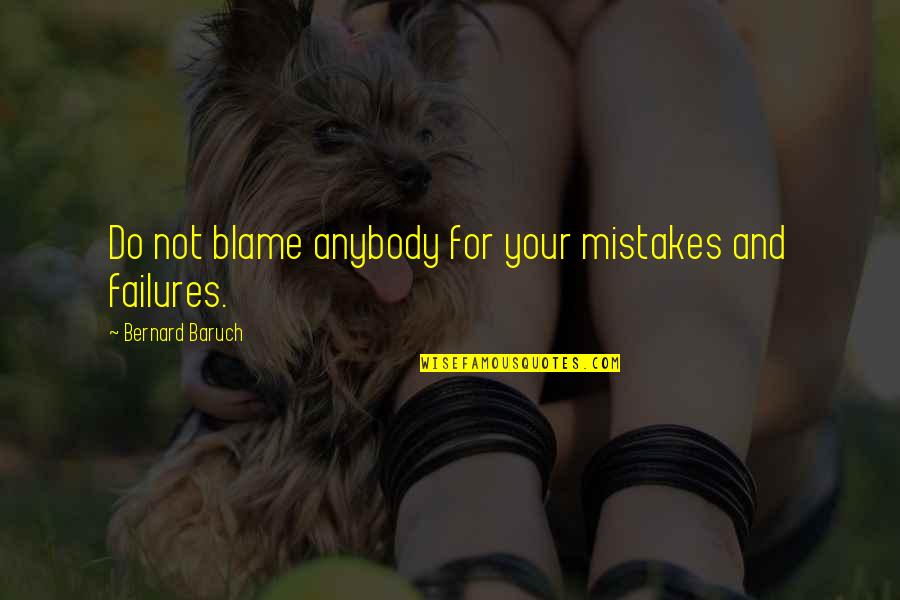 Do Not Blame Quotes By Bernard Baruch: Do not blame anybody for your mistakes and