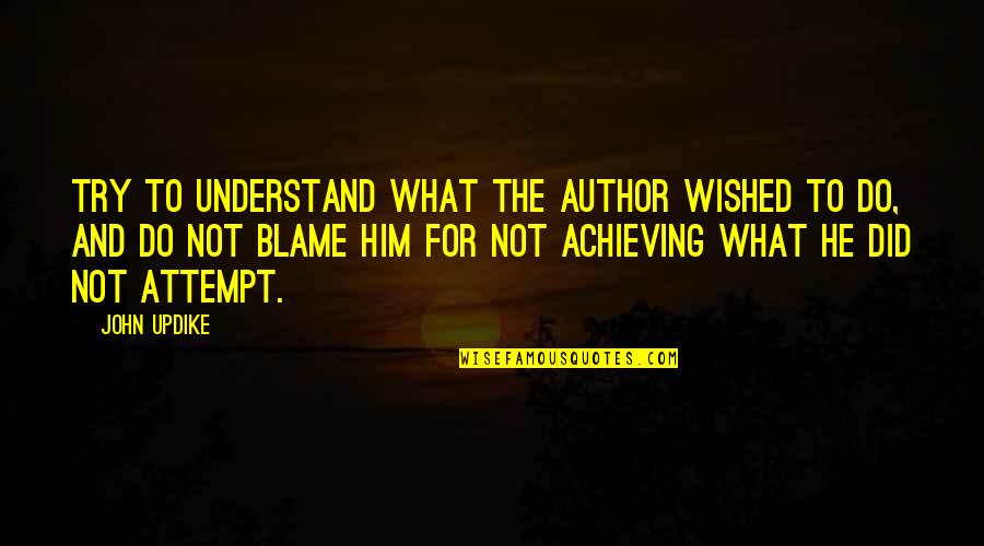 Do Not Blame Quotes By John Updike: Try to understand what the author wished to