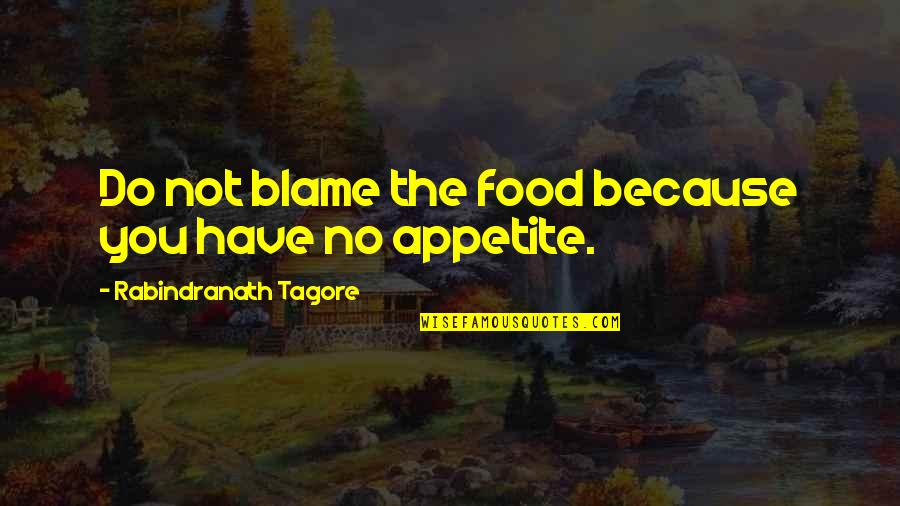 Do Not Blame Quotes By Rabindranath Tagore: Do not blame the food because you have