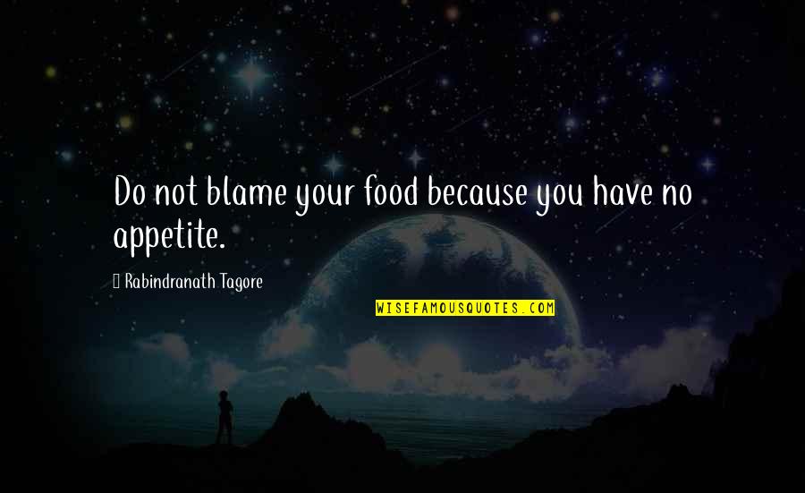 Do Not Blame Quotes By Rabindranath Tagore: Do not blame your food because you have