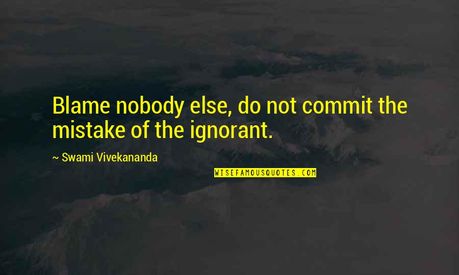 Do Not Blame Quotes By Swami Vivekananda: Blame nobody else, do not commit the mistake