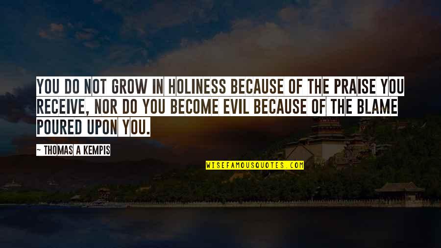Do Not Blame Quotes By Thomas A Kempis: You do not grow in holiness because of