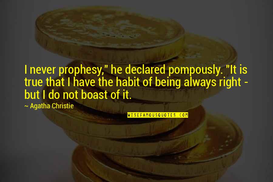 Do Not Boast Quotes By Agatha Christie: I never prophesy," he declared pompously. "It is