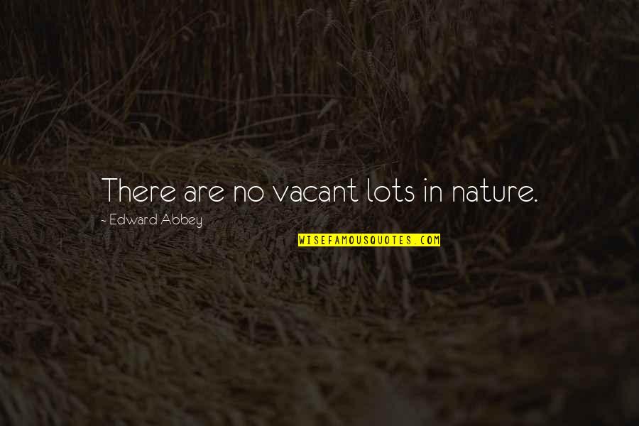 Do Not Boast Quotes By Edward Abbey: There are no vacant lots in nature.