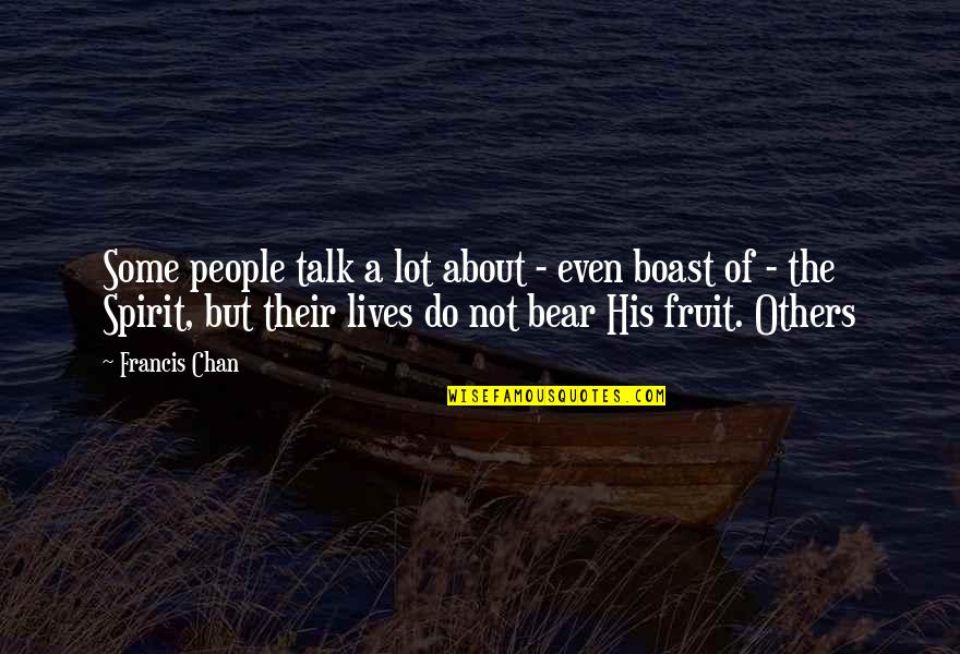 Do Not Boast Quotes By Francis Chan: Some people talk a lot about - even