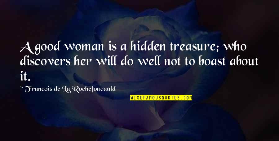 Do Not Boast Quotes By Francois De La Rochefoucauld: A good woman is a hidden treasure; who Do Not Boast Quotes By Francois De La Rochefoucauld: A good woman is a hidden treasure; who
