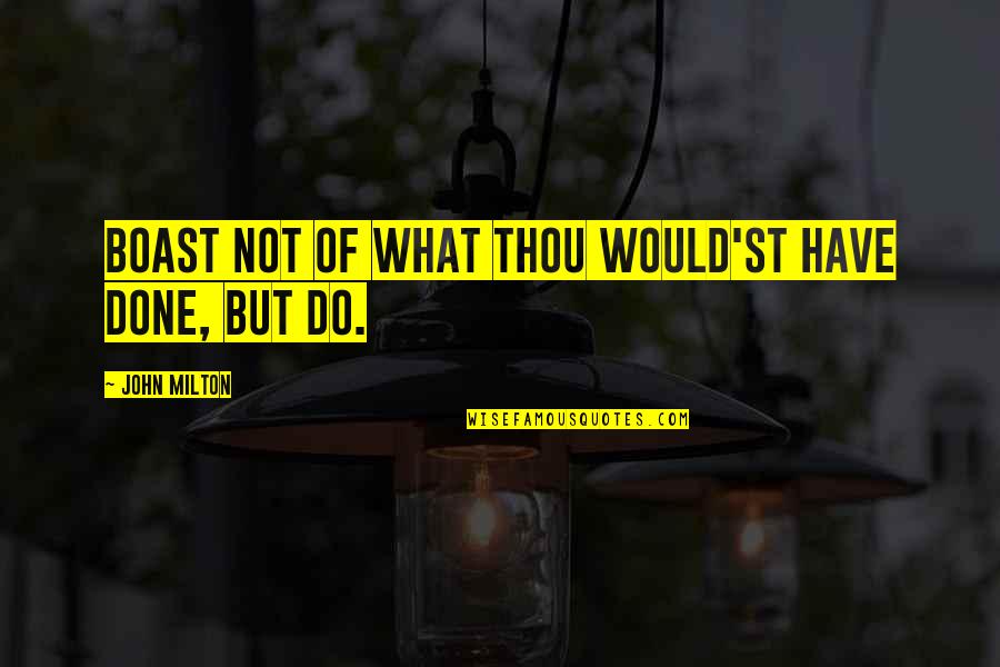 Do Not Boast Quotes By John Milton: Boast not of what thou would'st have done,