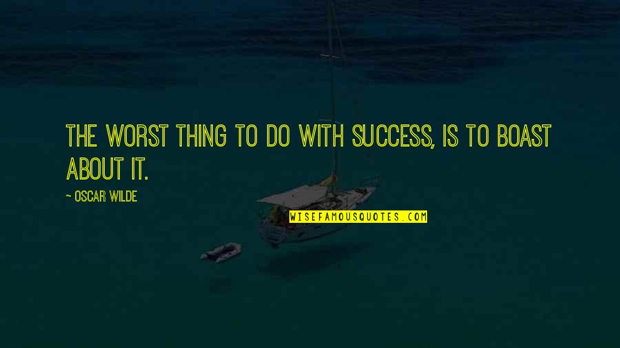 Do Not Boast Quotes By Oscar Wilde: The worst thing to do with success, is