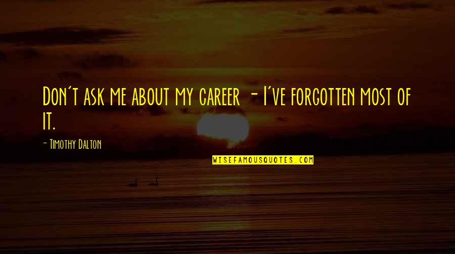 Do Not Boast Quotes By Timothy Dalton: Don't ask me about my career - I've