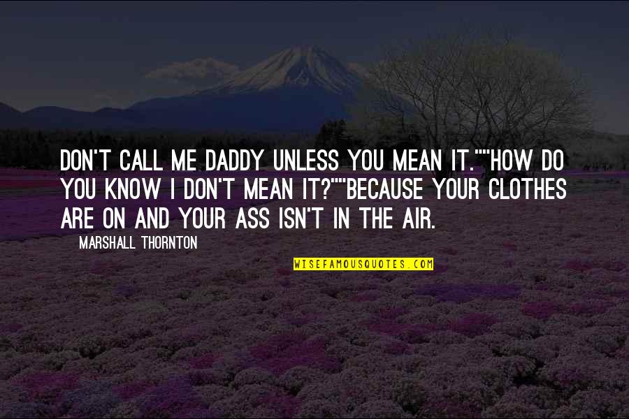 Do Not Call Me Quotes By Marshall Thornton: Don't call me Daddy unless you mean it.""How