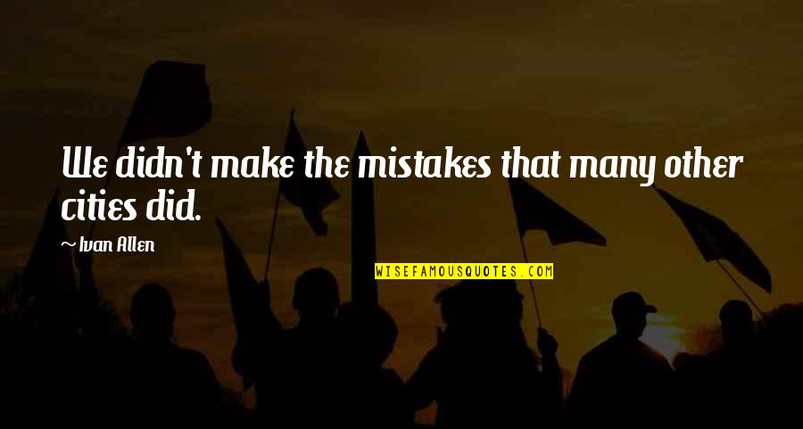 Do Not Care Attitude Quotes By Ivan Allen: We didn't make the mistakes that many other
