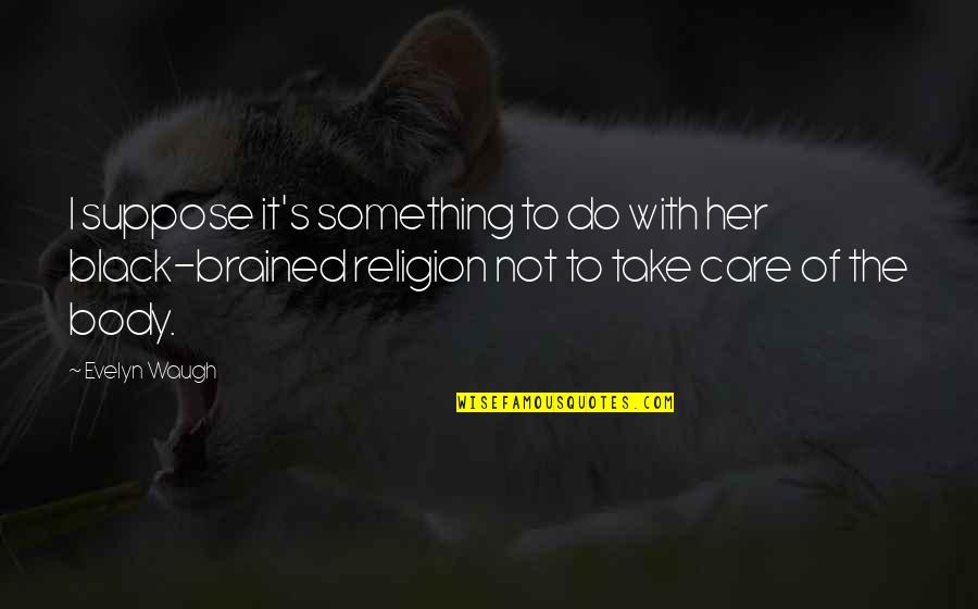 Do Not Care Quotes By Evelyn Waugh: I suppose it's something to do with her Do Not Care Quotes By Evelyn Waugh: I suppose it's something to do with her