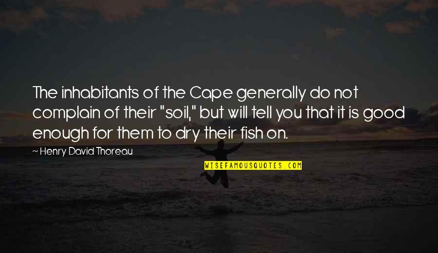Do Not Complain Quotes By Henry David Thoreau: The inhabitants of the Cape generally do not