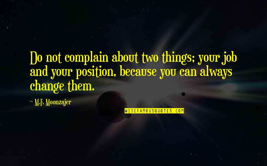 Do Not Complain Quotes By M.F. Moonzajer: Do not complain about two things; your job