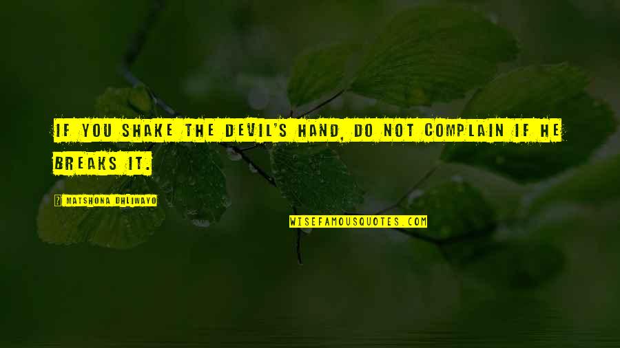 Do Not Complain Quotes By Matshona Dhliwayo: If you shake the devil's hand, do not