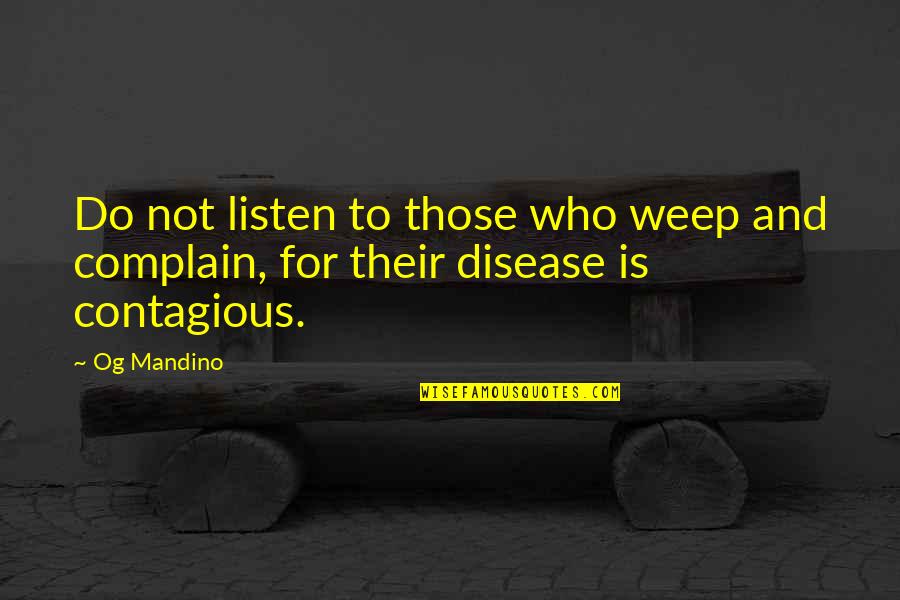 Do Not Complain Quotes By Og Mandino: Do not listen to those who weep and