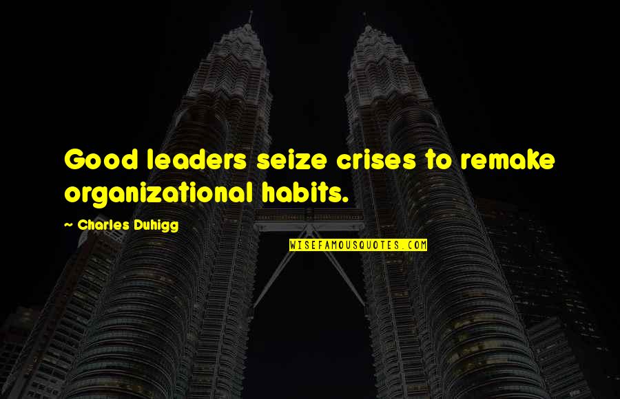 Do Not Condemn Others Quotes By Charles Duhigg: Good leaders seize crises to remake organizational habits.