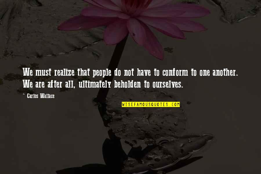 Do Not Conform Quotes By Carlos Wallace: We must realize that people do not have