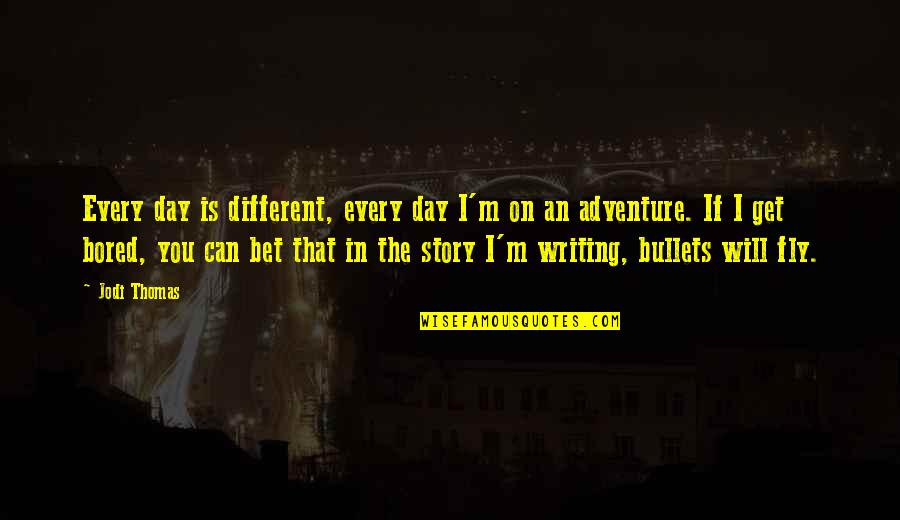 Do Not Conform Quotes By Jodi Thomas: Every day is different, every day I'm on