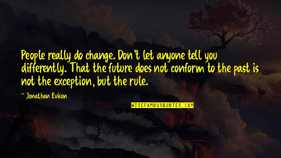 Do Not Conform Quotes By Jonathan Evison: People really do change. Don't let anyone tell