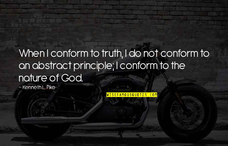 Do Not Conform Quotes By Kenneth L. Pike: When I conform to truth, I do not