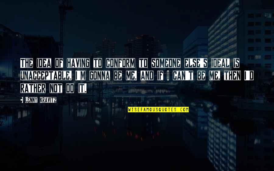 Do Not Conform Quotes By Lenny Kravitz: The idea of having to conform to someone