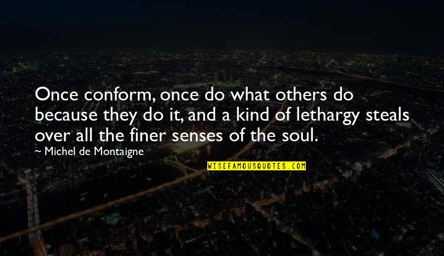 Do Not Conform Quotes By Michel De Montaigne: Once conform, once do what others do because