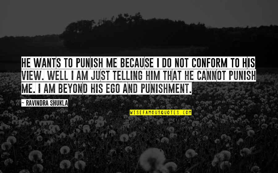 Do Not Conform Quotes By Ravindra Shukla: He wants to punish me because I do