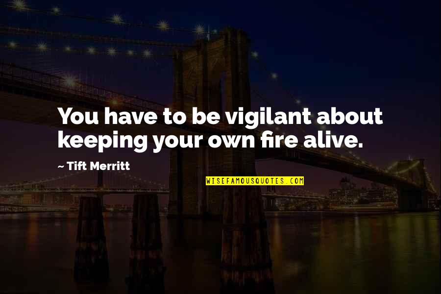 Do Not Copy My Style Quotes By Tift Merritt: You have to be vigilant about keeping your