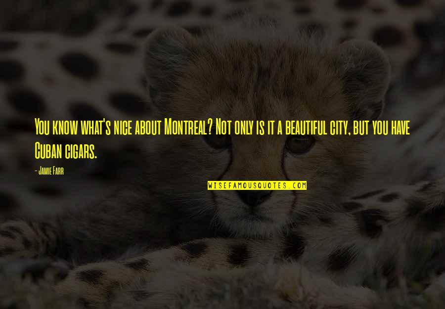 Do Not Cry For Me I Am Not Gone Quotes By Jamie Farr: You know what's nice about Montreal? Not only Do Not Cry For Me I Am Not Gone Quotes By Jamie Farr: You know what's nice about Montreal? Not only
