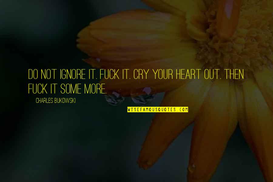 Do Not Cry Quotes By Charles Bukowski: Do not ignore it. Fuck it. Cry your