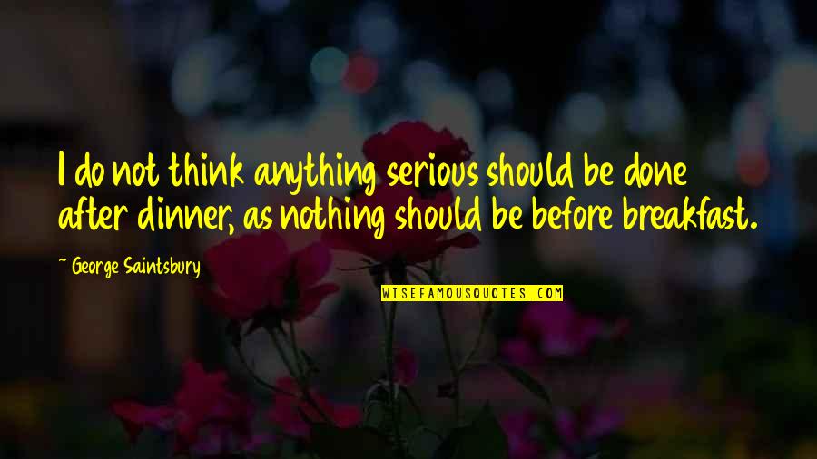 Do Not Degrade Yourself Quotes By George Saintsbury: I do not think anything serious should be
