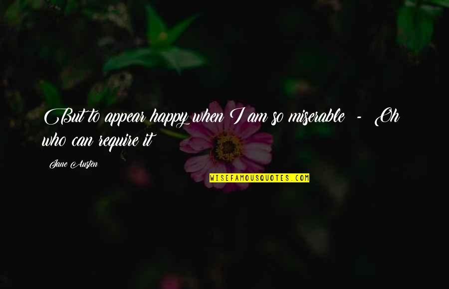 Do Not Degrade Yourself Quotes By Jane Austen: But to appear happy when I am so