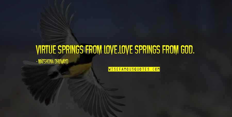 Do Not Degrade Yourself Quotes By Matshona Dhliwayo: Virtue springs from love.Love springs from God.