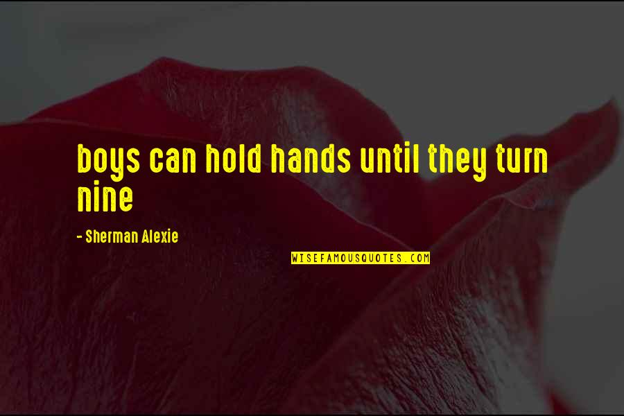 Do Not Deny The Problem Quotes By Sherman Alexie: boys can hold hands until they turn nine Do Not Deny The Problem Quotes By Sherman Alexie: boys can hold hands until they turn nine