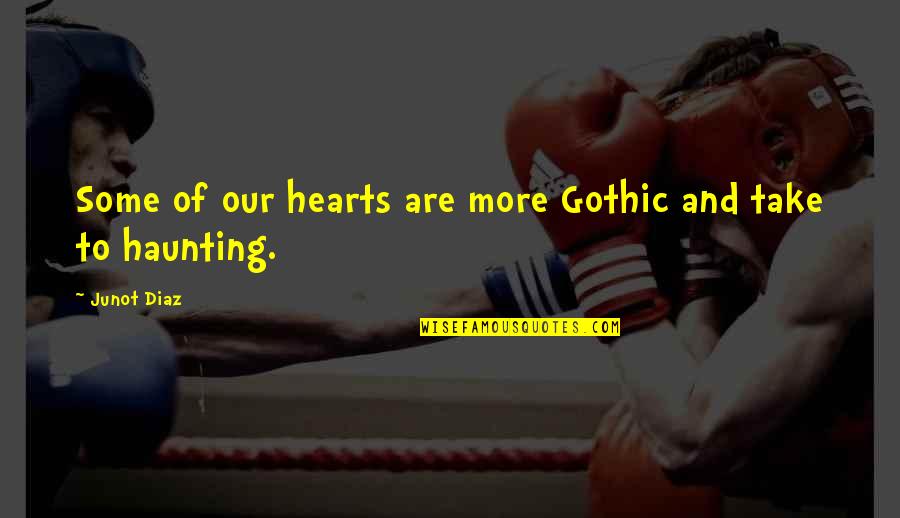 Do Not Depend On Others Quotes By Junot Diaz: Some of our hearts are more Gothic and