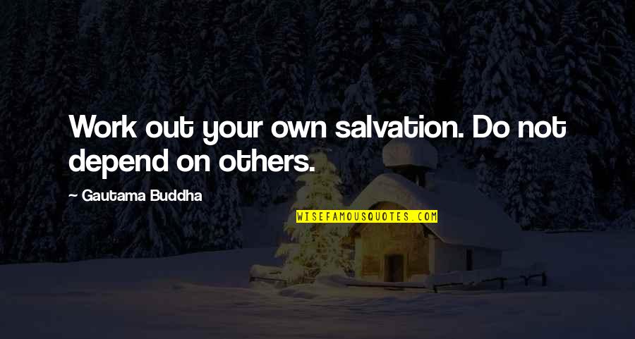 Do Not Depend Quotes By Gautama Buddha: Work out your own salvation. Do not depend