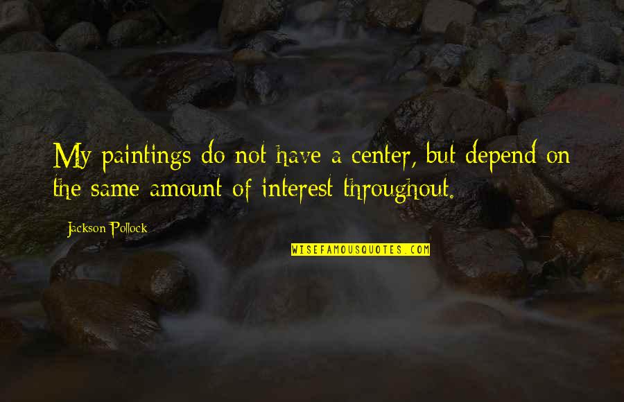 Do Not Depend Quotes By Jackson Pollock: My paintings do not have a center, but