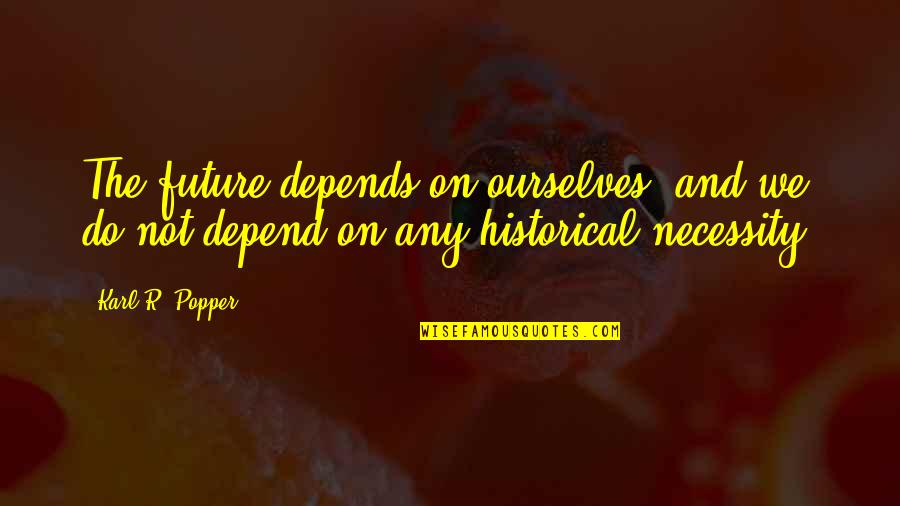 Do Not Depend Quotes By Karl R. Popper: The future depends on ourselves, and we do
