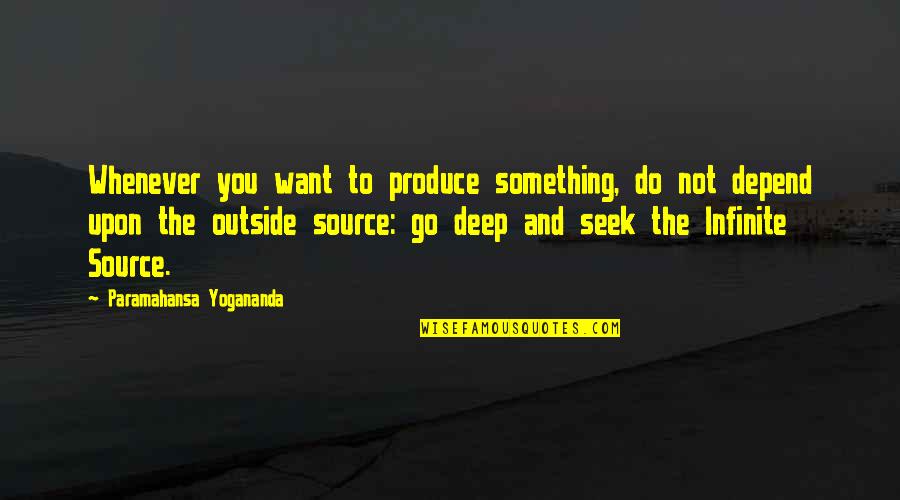 Do Not Depend Quotes By Paramahansa Yogananda: Whenever you want to produce something, do not