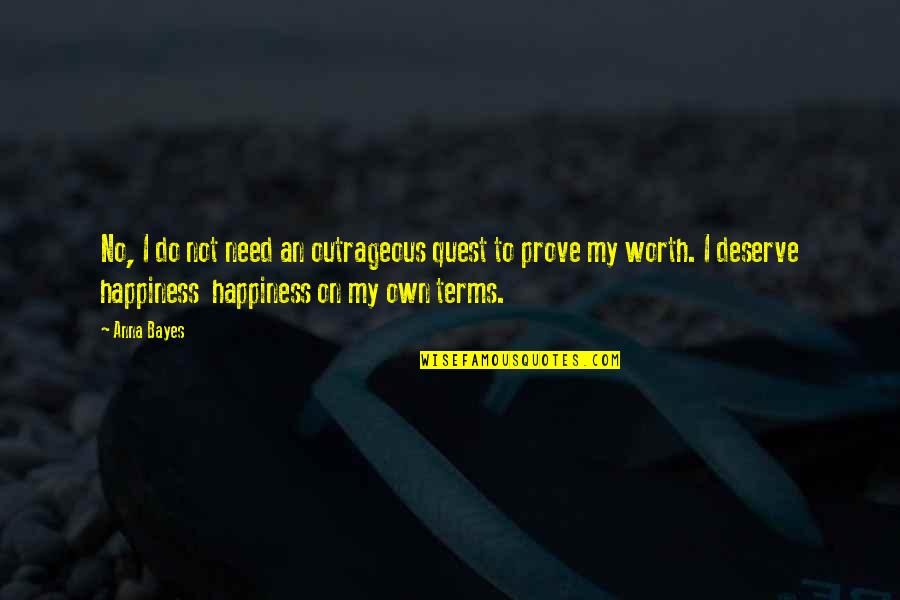 Do Not Deserve Love Quotes By Anna Bayes: No, I do not need an outrageous quest Do Not Deserve Love Quotes By Anna Bayes: No, I do not need an outrageous quest