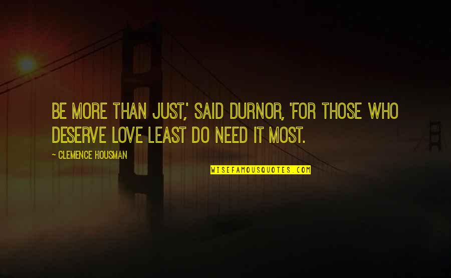Do Not Deserve Love Quotes By Clemence Housman: Be more than just,' said Durnor, 'for those Do Not Deserve Love Quotes By Clemence Housman: Be more than just,' said Durnor, 'for those